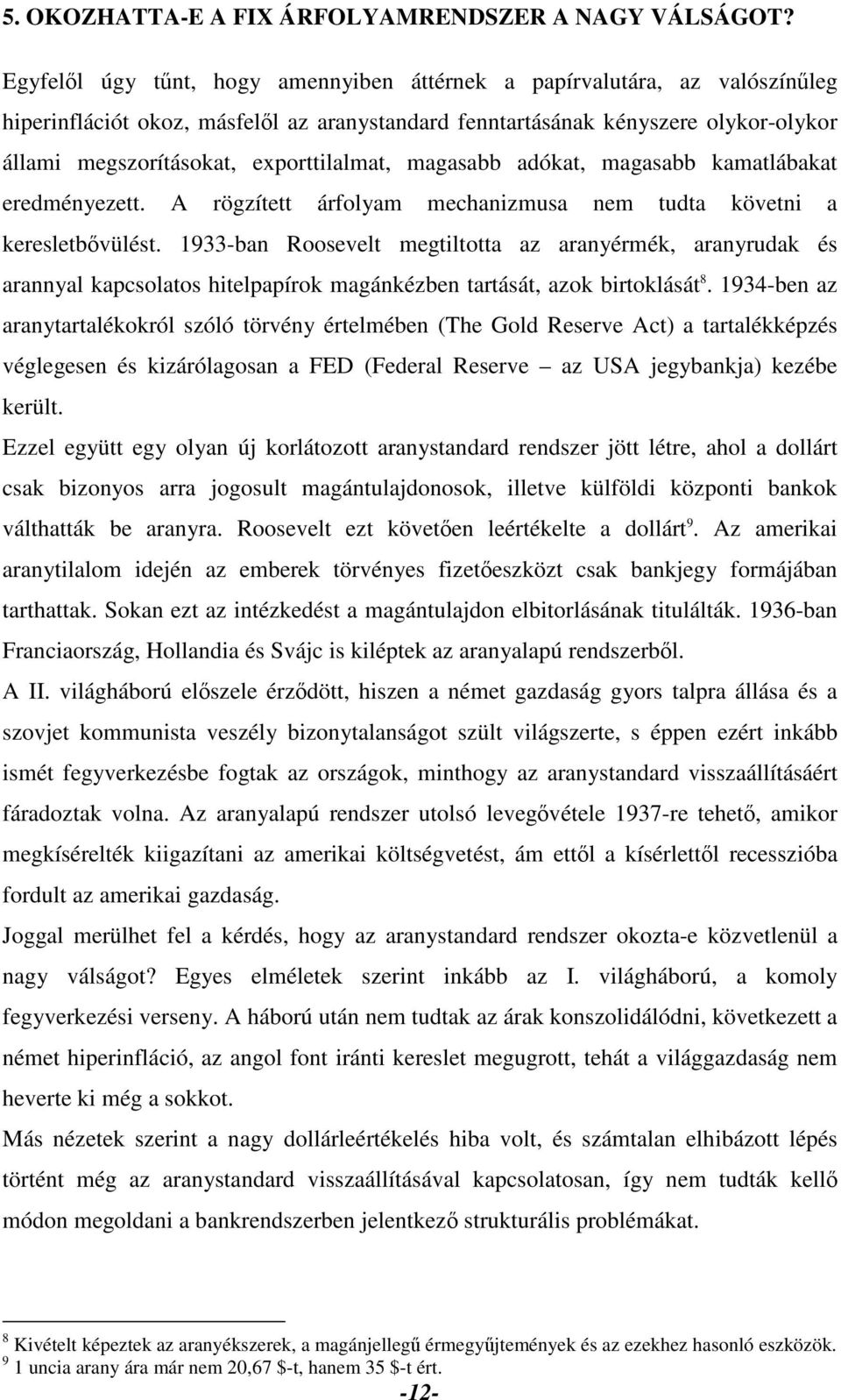 exporttilalmat, magasabb adókat, magasabb kamatlábakat eredményezett. A rögzített árfolyam mechanizmusa nem tudta követni a keresletbővülést.