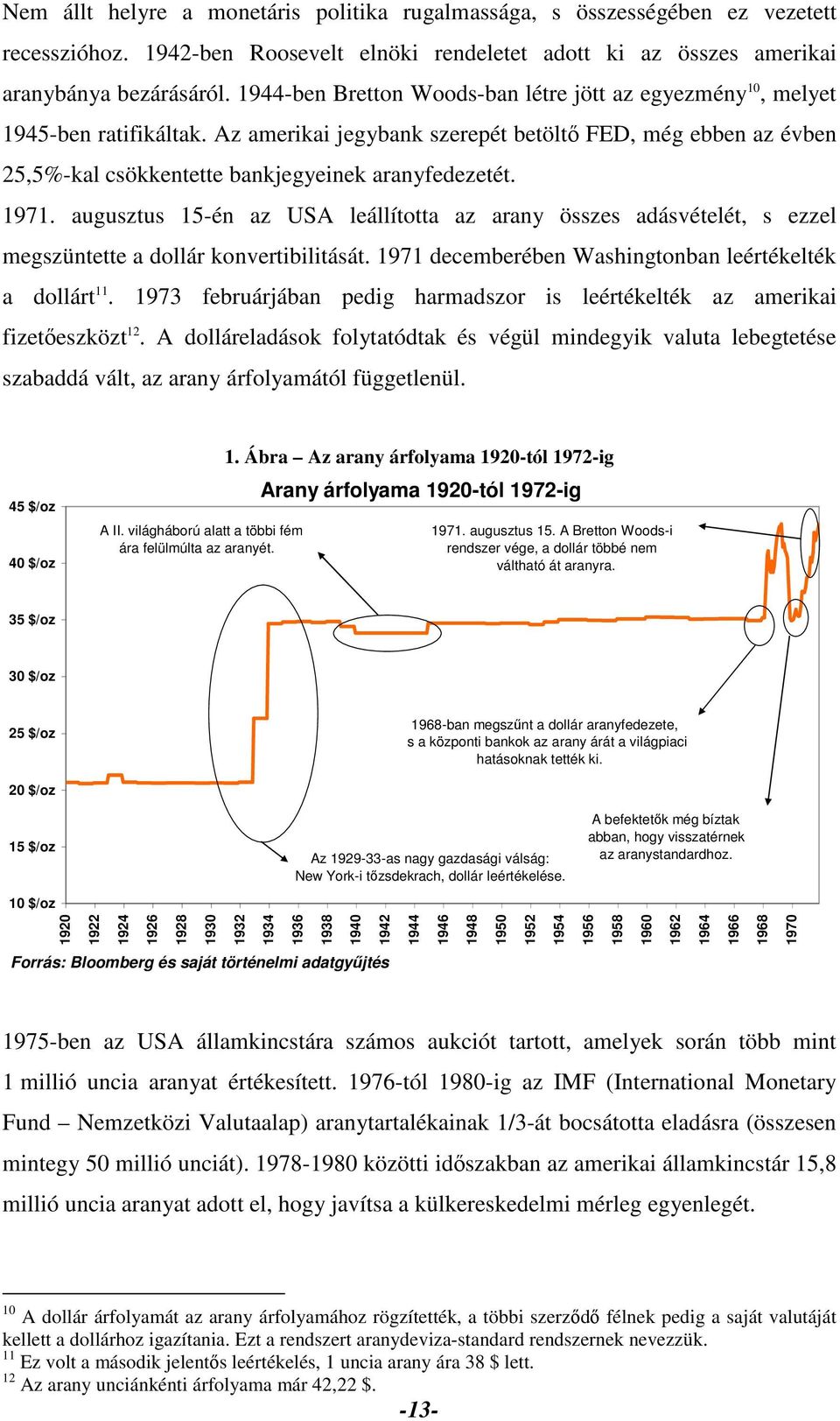 1971. augusztus 15-én az USA leállította az arany összes adásvételét, s ezzel megszüntette a dollár konvertibilitását. 1971 decemberében Washingtonban leértékelték a dollárt 11.