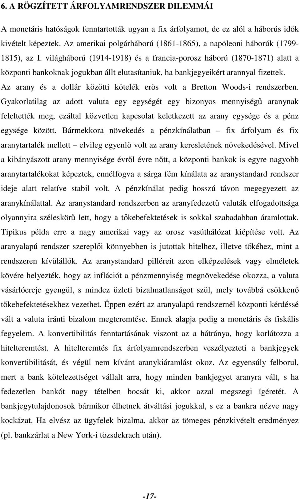 világháború (1914-1918) és a francia-porosz háború (1870-1871) alatt a központi bankoknak jogukban állt elutasítaniuk, ha bankjegyeikért arannyal fizettek.