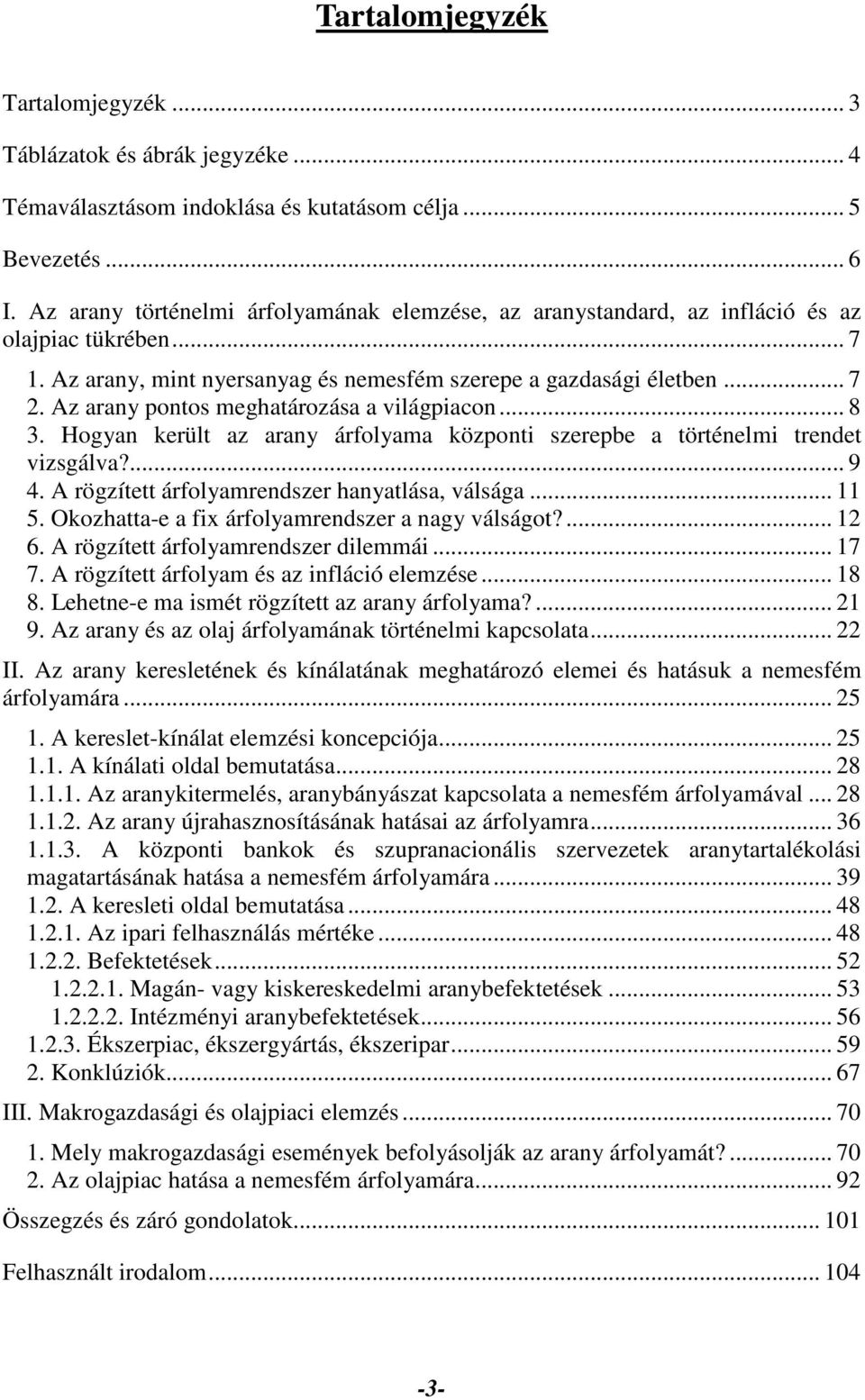 Az arany pontos meghatározása a világpiacon... 8 3. Hogyan került az arany árfolyama központi szerepbe a történelmi trendet vizsgálva?... 9 4. A rögzített árfolyamrendszer hanyatlása, válsága... 11 5.