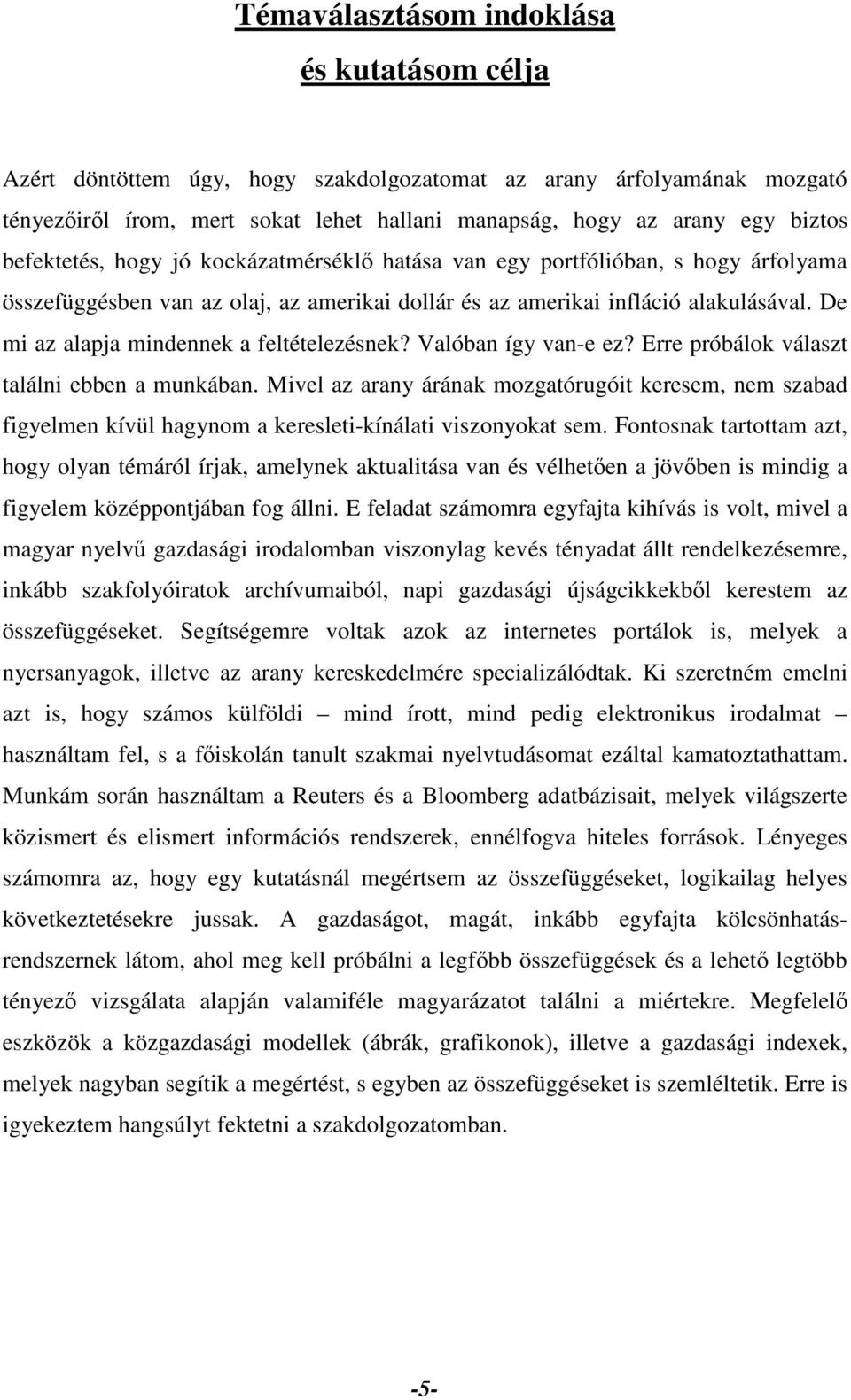 De mi az alapja mindennek a feltételezésnek? Valóban így van-e ez? Erre próbálok választ találni ebben a munkában.