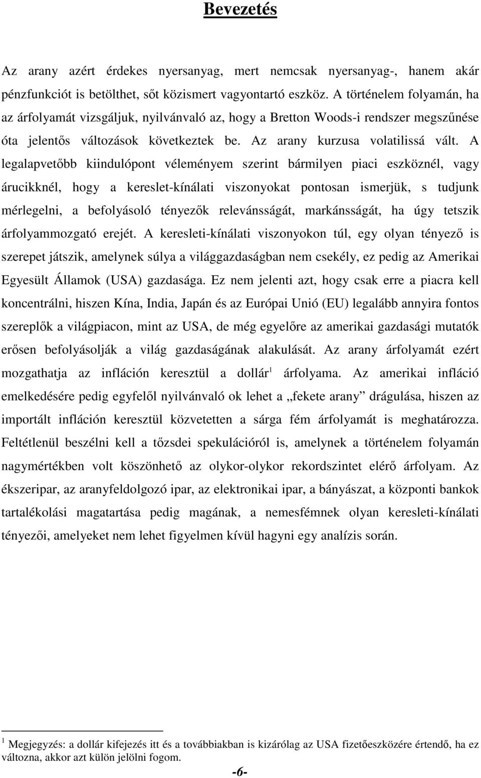 A legalapvetőbb kiindulópont véleményem szerint bármilyen piaci eszköznél, vagy árucikknél, hogy a kereslet-kínálati viszonyokat pontosan ismerjük, s tudjunk mérlegelni, a befolyásoló tényezők