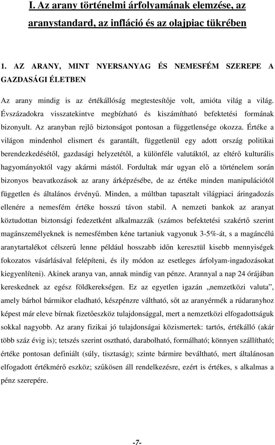 Évszázadokra visszatekintve megbízható és kiszámítható befektetési formának bizonyult. Az aranyban rejlő biztonságot pontosan a függetlensége okozza.