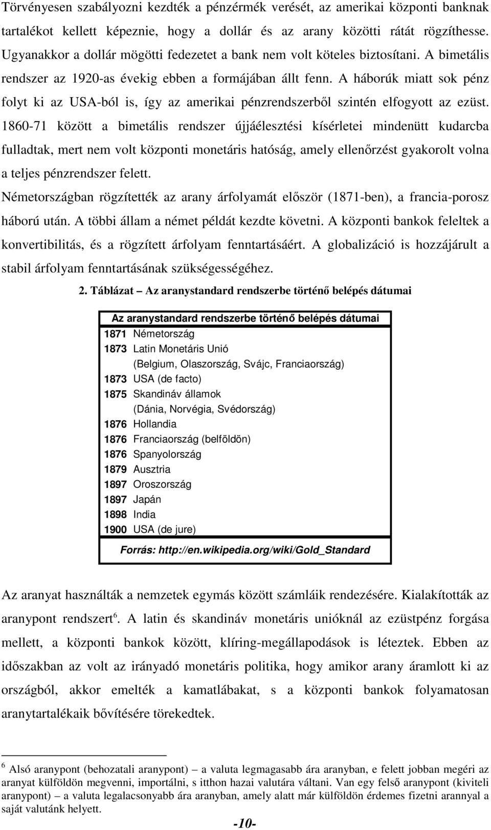 A háborúk miatt sok pénz folyt ki az USA-ból is, így az amerikai pénzrendszerből szintén elfogyott az ezüst.