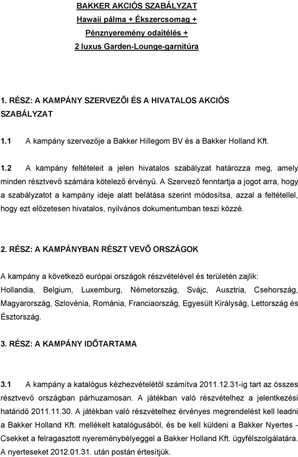 A Szervező fenntartja a jogot arra, hogy a szabályzatot a kampány ideje alatt belátása szerint módosítsa, azzal a feltétellel, hogy ezt előzetesen hivatalos, nyilvános dokumentumban teszi közzé. 2.