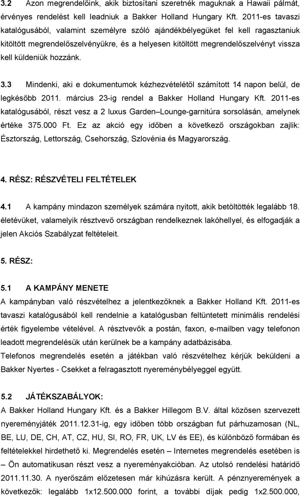 hozzánk. 3.3 Mindenki, aki e dokumentumok kézhezvételétől számított 14 napon belül, de legkésőbb 2011. március 23-ig rendel a Bakker Holland Hungary Kft.