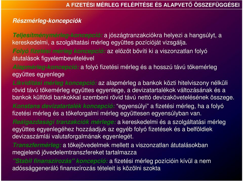 Folyó fizetési mérleg koncepció: az előzőt bővíti ki a viszonzatlan folyó átutalások figyelembevételével Alapmérleg-koncepció: a folyó fizetési mérleg és a hosszú távú tőkemérleg együttes egyenlege