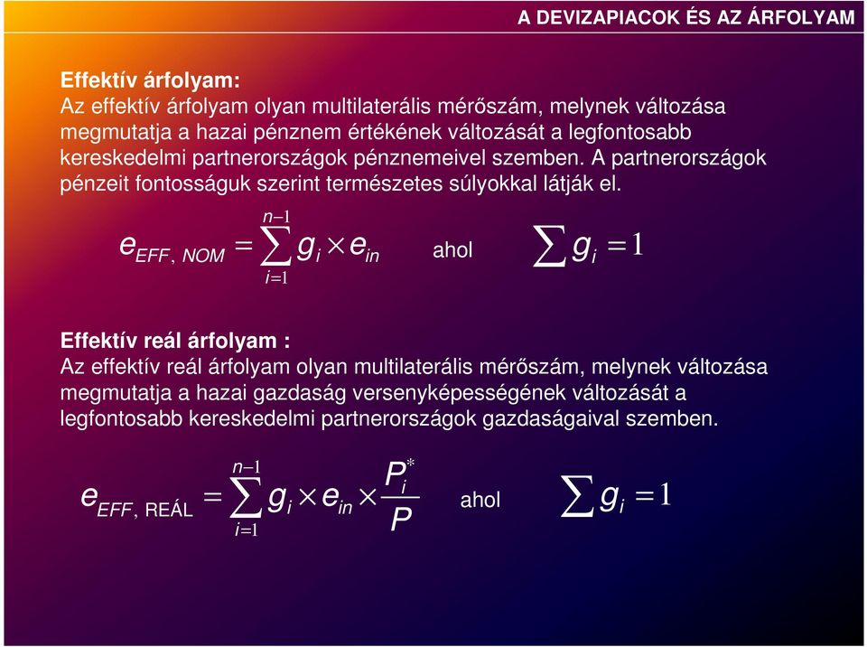 n 1, = EFF NOM i in i = 1 e g e ahol g i = 1 Effektív reál árfolyam : Az effektív reál árfolyam olyan multilaterális mérőszám, melynek változása megmutatja a