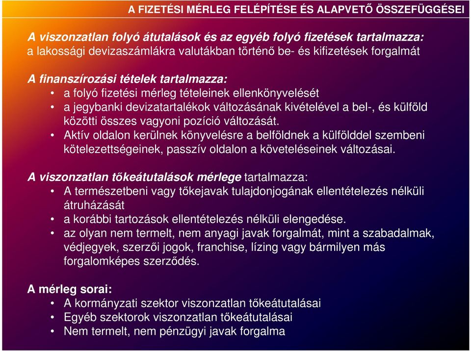 pozíció változását. Aktív oldalon kerülnek könyvelésre a belföldnek a külfölddel szembeni kötelezettségeinek, passzív oldalon a követeléseinek változásai.