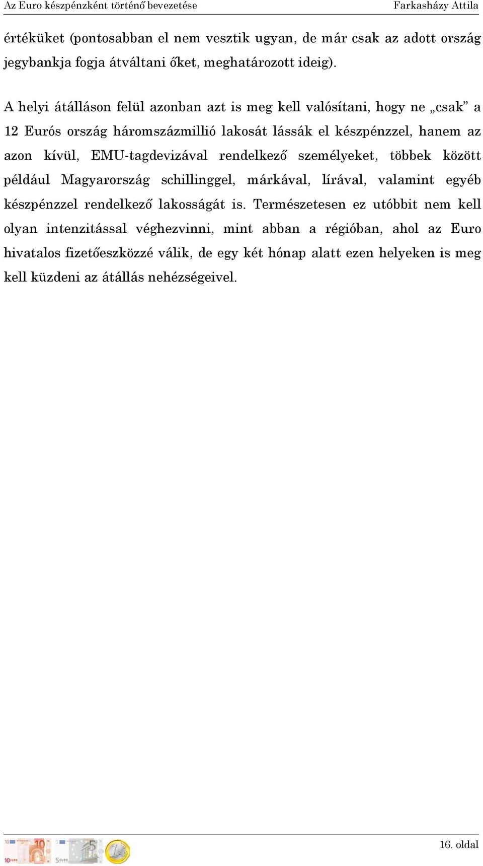 EMU-tagdevizával rendelkező személyeket, többek között például Magyarország schillinggel, márkával, lírával, valamint egyéb készpénzzel rendelkező lakosságát is.