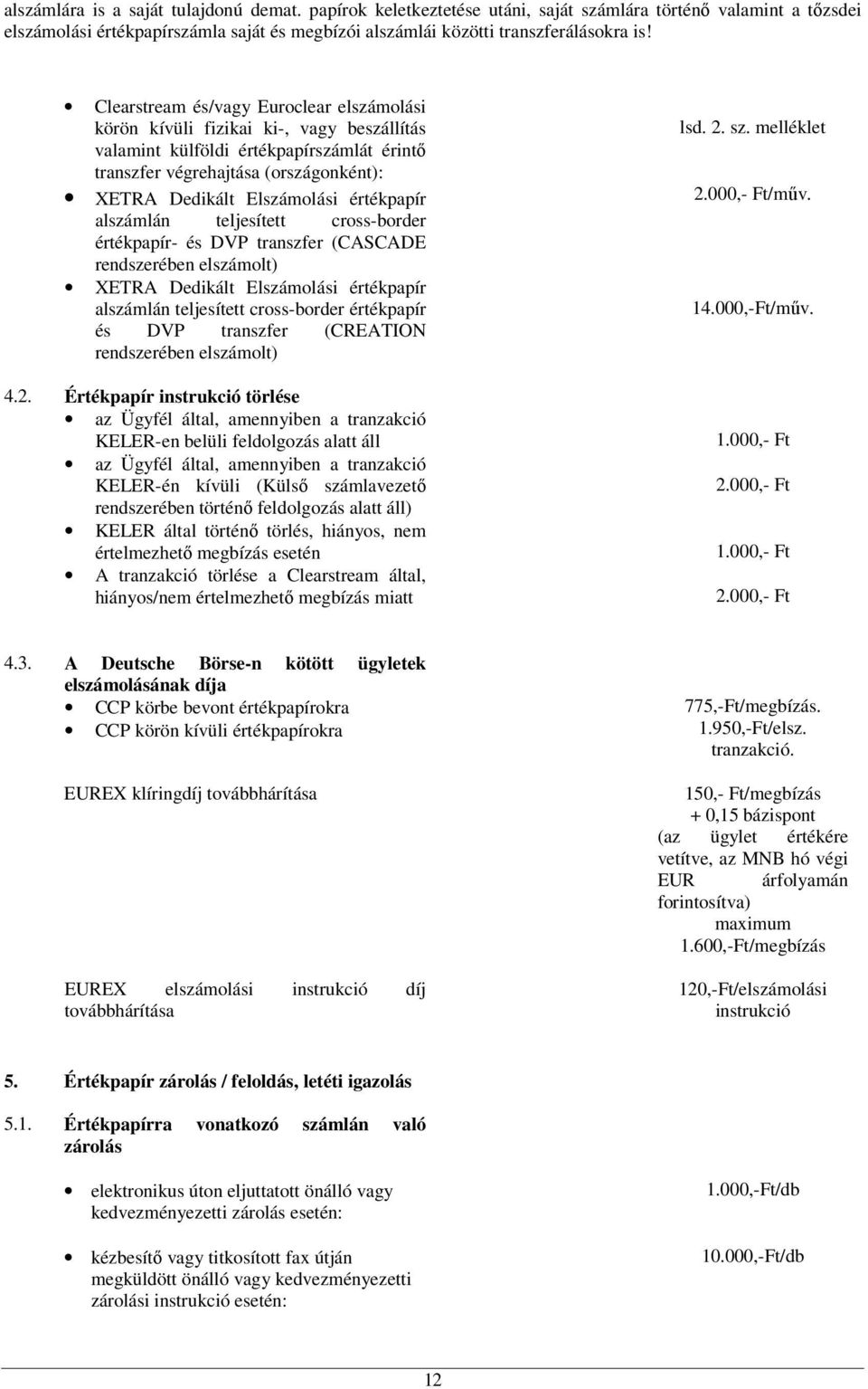 értékpapír alszámlán teljesített cross-border értékpapír- és DVP transzfer (CASCADE rendszerében elszámolt) XETRA Dedikált Elszámolási értékpapír alszámlán teljesített cross-border értékpapír és DVP