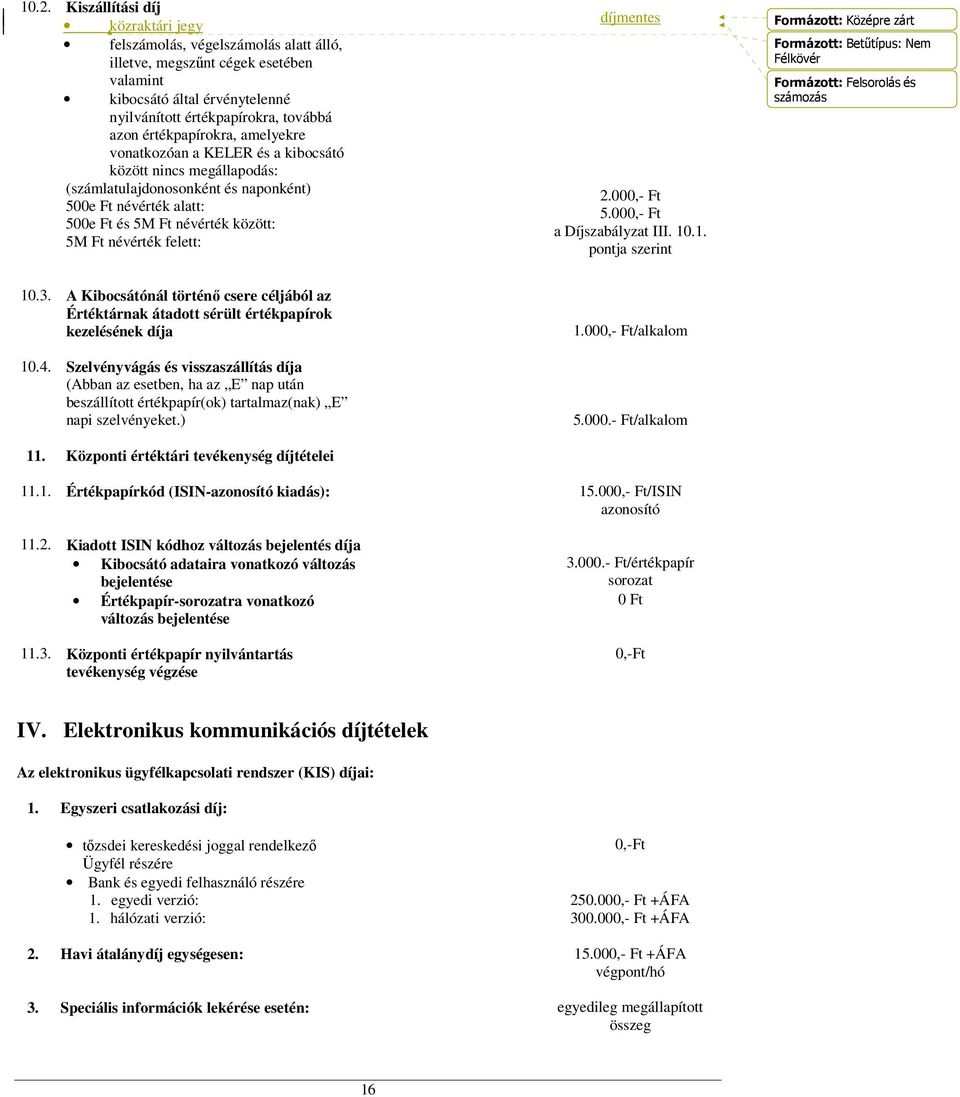 felett: díjmentes 2.000,- Ft 5.000,- Ft a Díjszabályzat III. 10.1. pontja szerint Formázott: Középre zárt Formázott: Betűtípus: Nem Félkövér Formázott: Felsorolás és számozás 10.3.