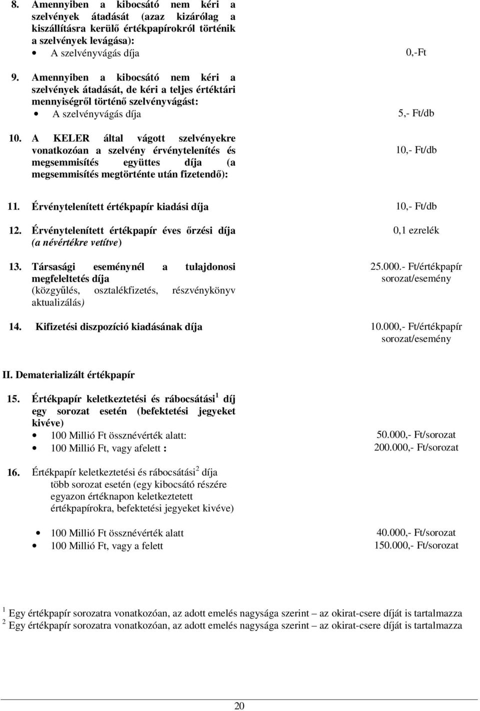 A KELER által vágott szelvényekre vonatkozóan a szelvény érvénytelenítés és megsemmisítés együttes díja (a megsemmisítés megtörténte után fizetendő): 10,- Ft/db 11.