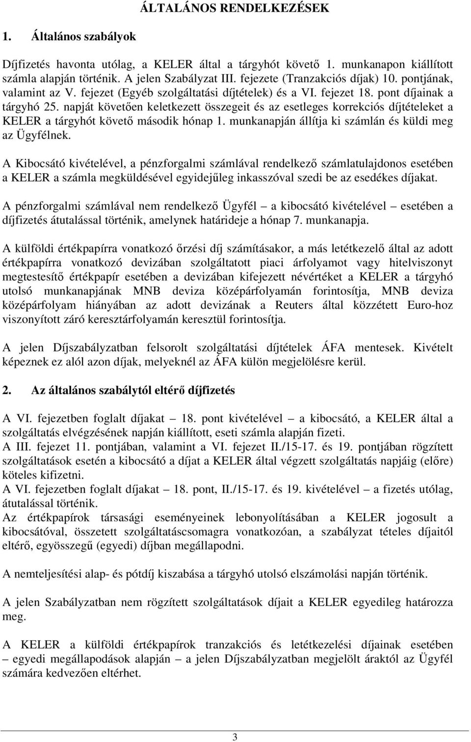 napját követően keletkezett összegeit és az esetleges korrekciós díjtételeket a KELER a tárgyhót követő második hónap 1. munkanapján állítja ki számlán és küldi meg az Ügyfélnek.