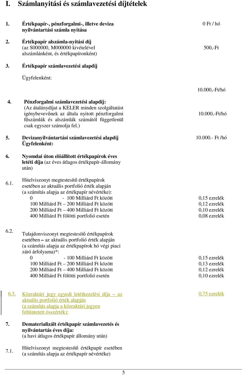 Pénzforgalmi számlavezetési alapdíj: (Az átalánydíjat a KELER minden szolgáltatást igénybevevőnek az általa nyitott pénzforgalmi főszámlák és alszámlák számától függetlenül csak egyszer számolja fel.