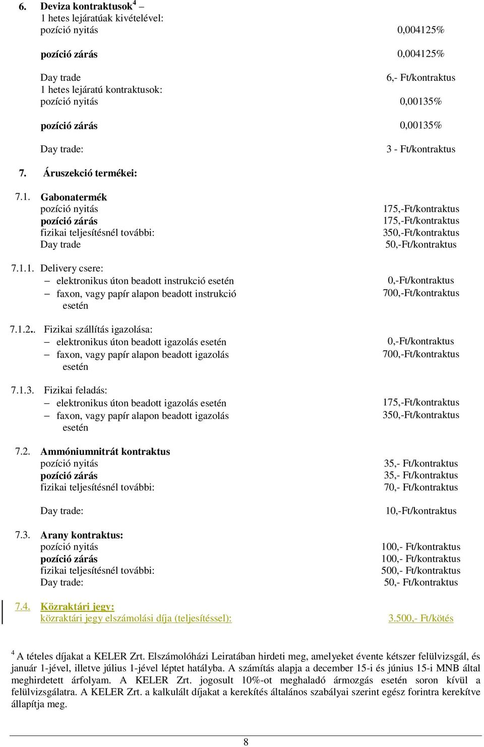 1.2.. Fizikai szállítás igazolása: elektronikus úton beadott igazolás esetén faxon, vagy papír alapon beadott igazolás esetén 7.1.3.