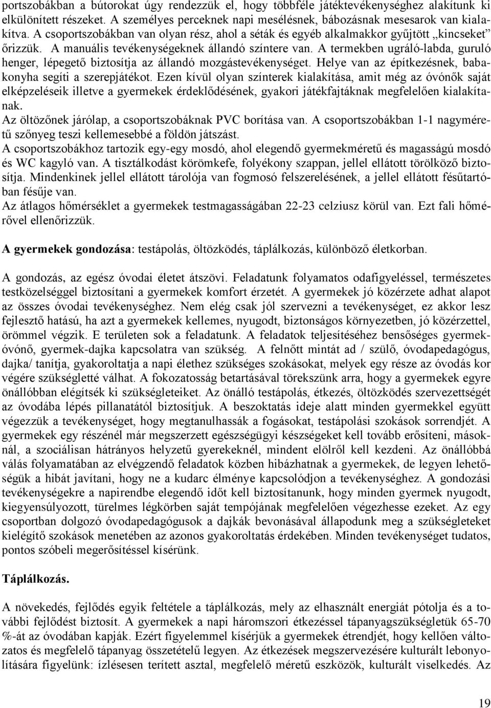 A termekben ugráló-labda, guruló henger, lépegető biztosítja az állandó mozgástevékenységet. Helye van az építkezésnek, babakonyha segíti a szerepjátékot.