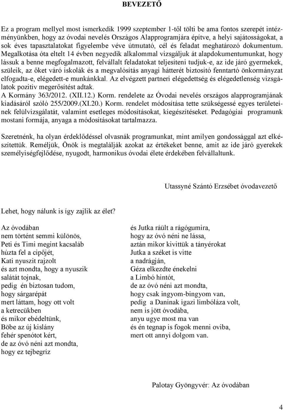 Megalkotása óta eltelt 14 évben negyedik alkalommal vizsgáljuk át alapdokumentumunkat, hogy lássuk a benne megfogalmazott, felvállalt feladatokat teljesíteni tudjuk-e, az ide járó gyermekek, szüleik,