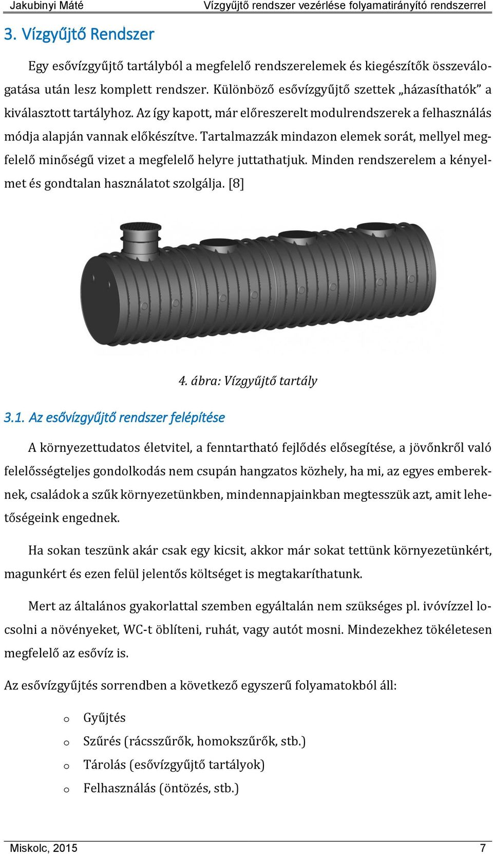 Tartalmazzák mindazon elemek sorát, mellyel megfelelő minőségű vizet a megfelelő helyre juttathatjuk. Minden rendszerelem a kényelmet és gondtalan használatot szolgálja. [8] 4.