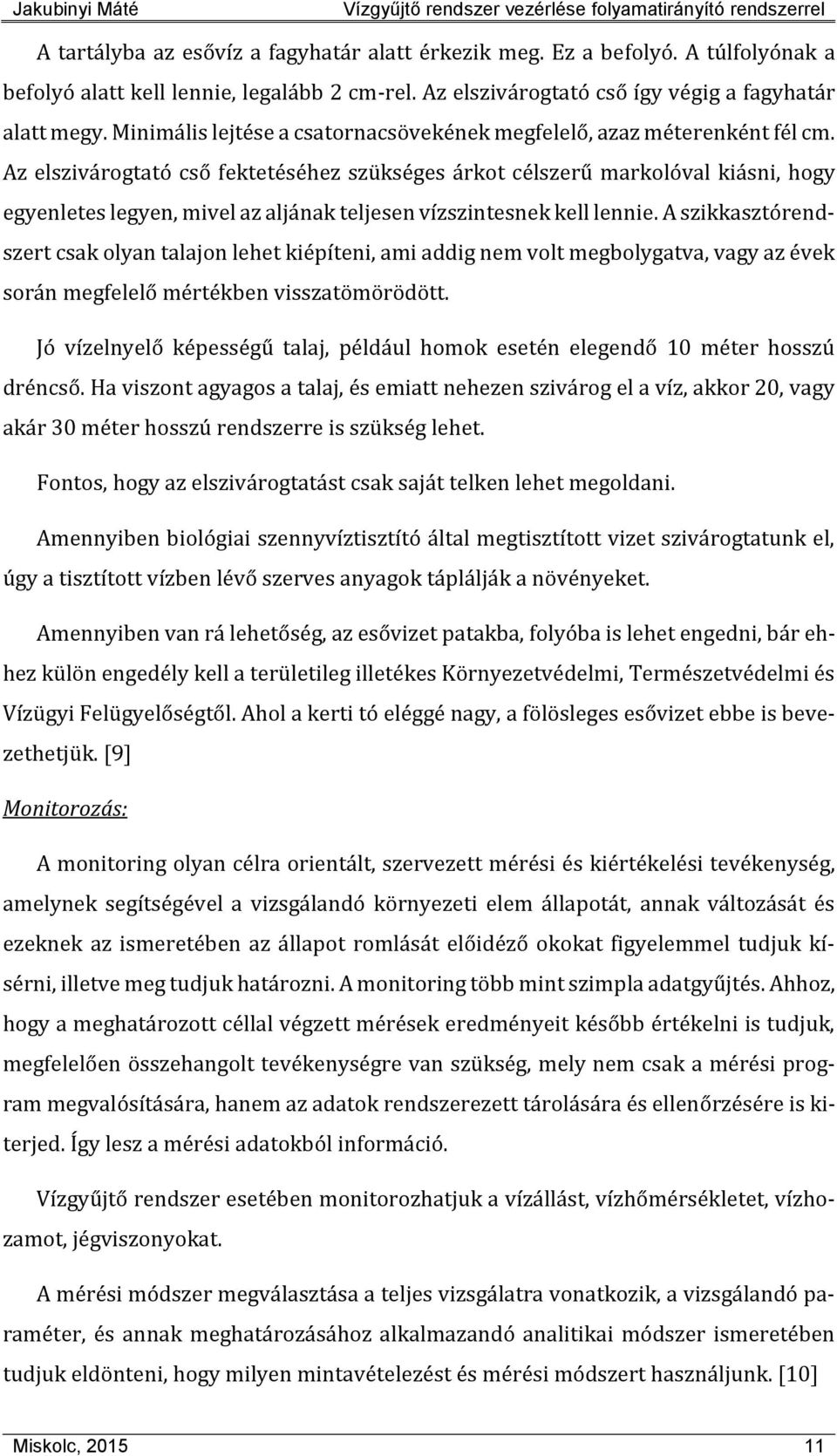 Az elszivárogtató cső fektetéséhez szükséges árkot célszerű markolóval kiásni, hogy egyenletes legyen, mivel az aljának teljesen vízszintesnek kell lennie.