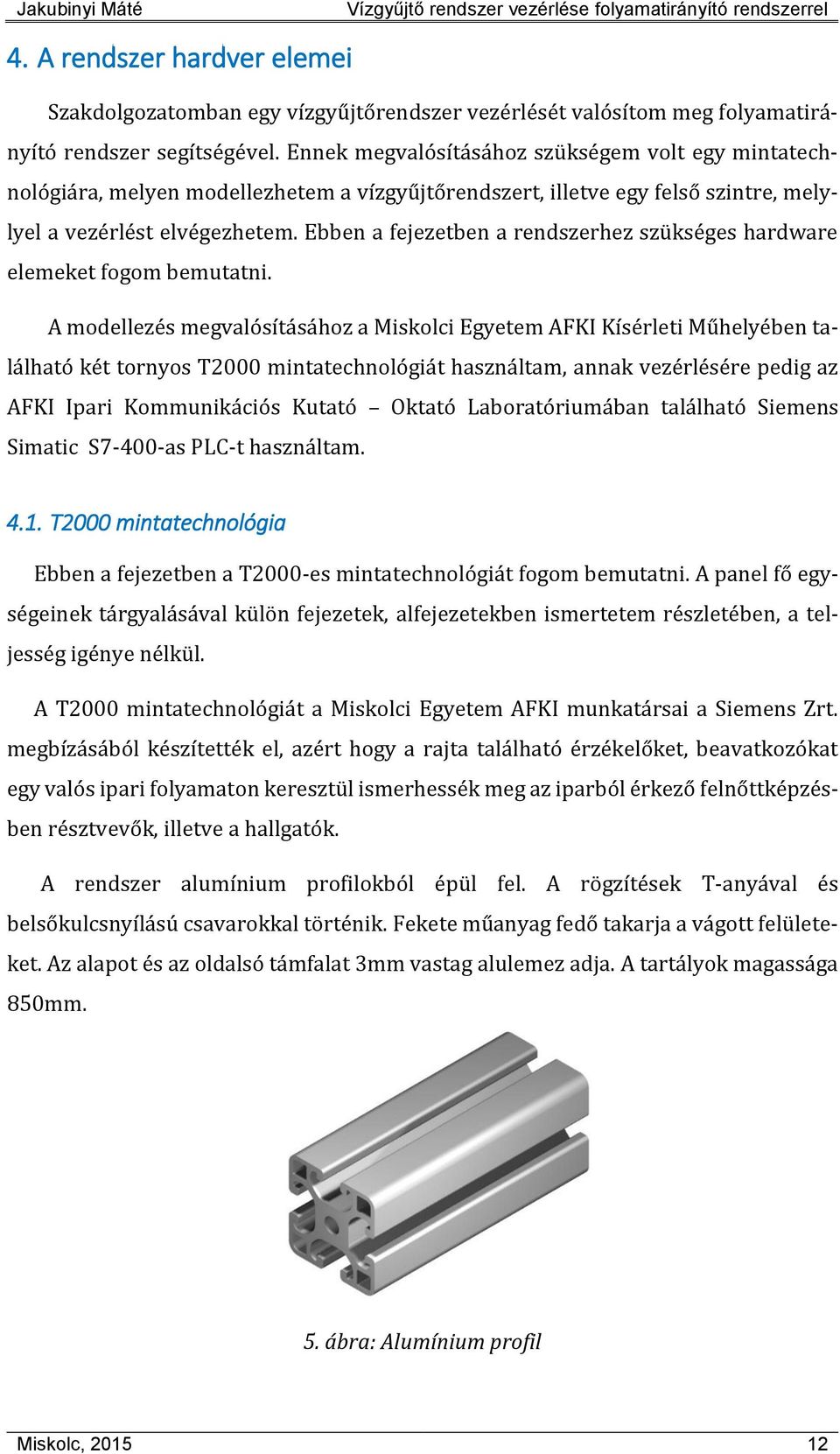 Ebben a fejezetben a rendszerhez szükséges hardware elemeket fogom bemutatni.