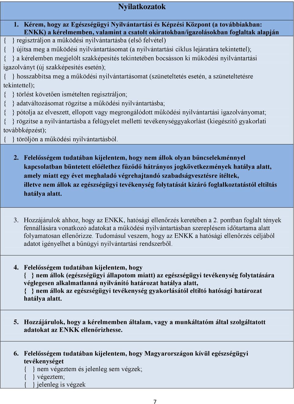 nyilvántartásba (első felvétel) { } újítsa meg a működési nyilvántartásomat (a nyilvántartási ciklus lejáratára tekintettel); { } a kérelemben megjelölt szakképesítés tekintetében bocsásson ki