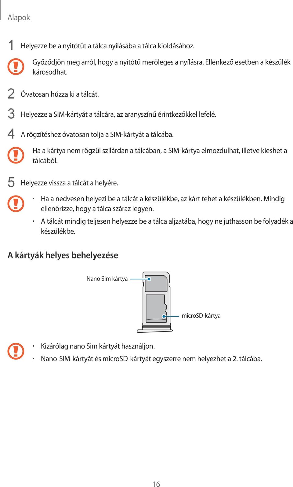 Ha a kártya nem rögzül szilárdan a tálcában, a SIM-kártya elmozdulhat, illetve kieshet a tálcából. 5 Helyezze vissza a tálcát a helyére.