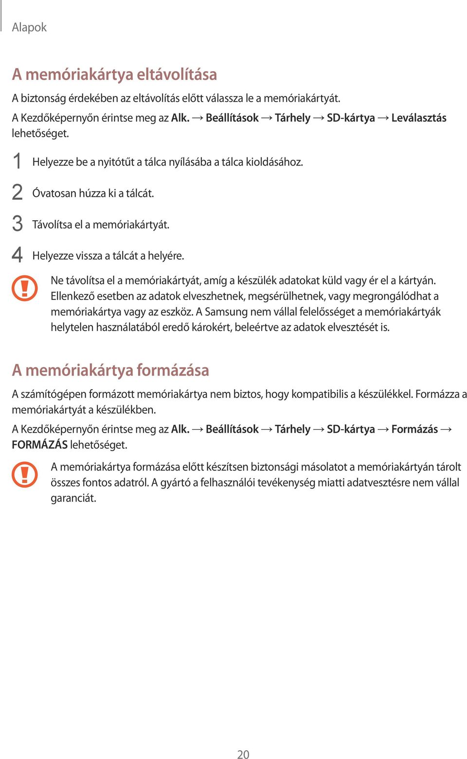 Ne távolítsa el a memóriakártyát, amíg a készülék adatokat küld vagy ér el a kártyán. Ellenkező esetben az adatok elveszhetnek, megsérülhetnek, vagy megrongálódhat a memóriakártya vagy az eszköz.