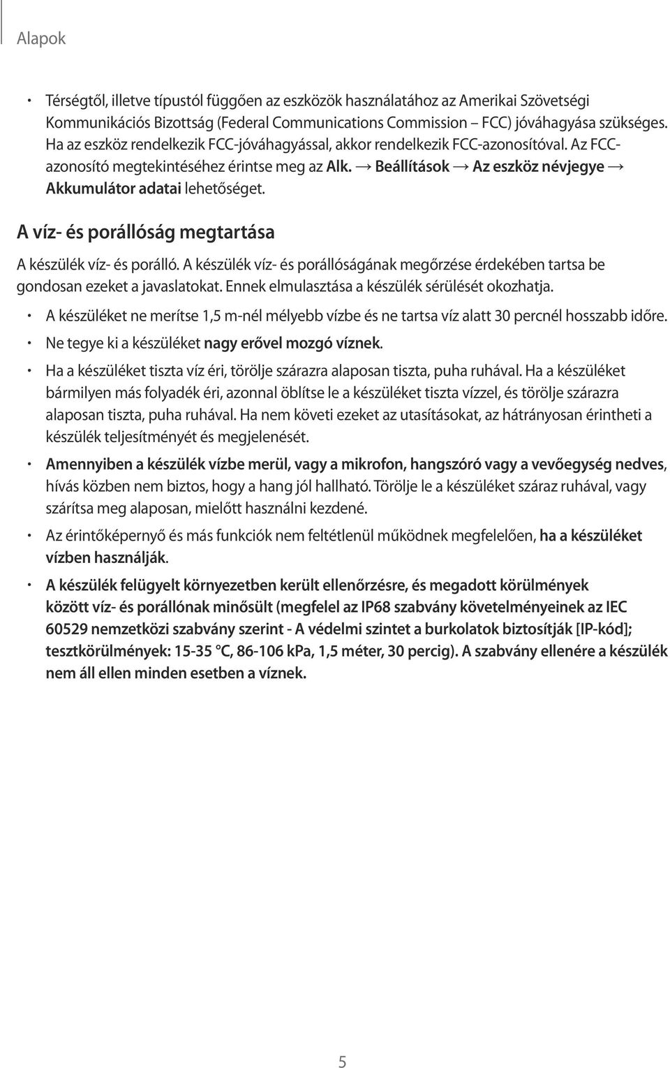 A víz- és porállóság megtartása A készülék víz- és porálló. A készülék víz- és porállóságának megőrzése érdekében tartsa be gondosan ezeket a javaslatokat.