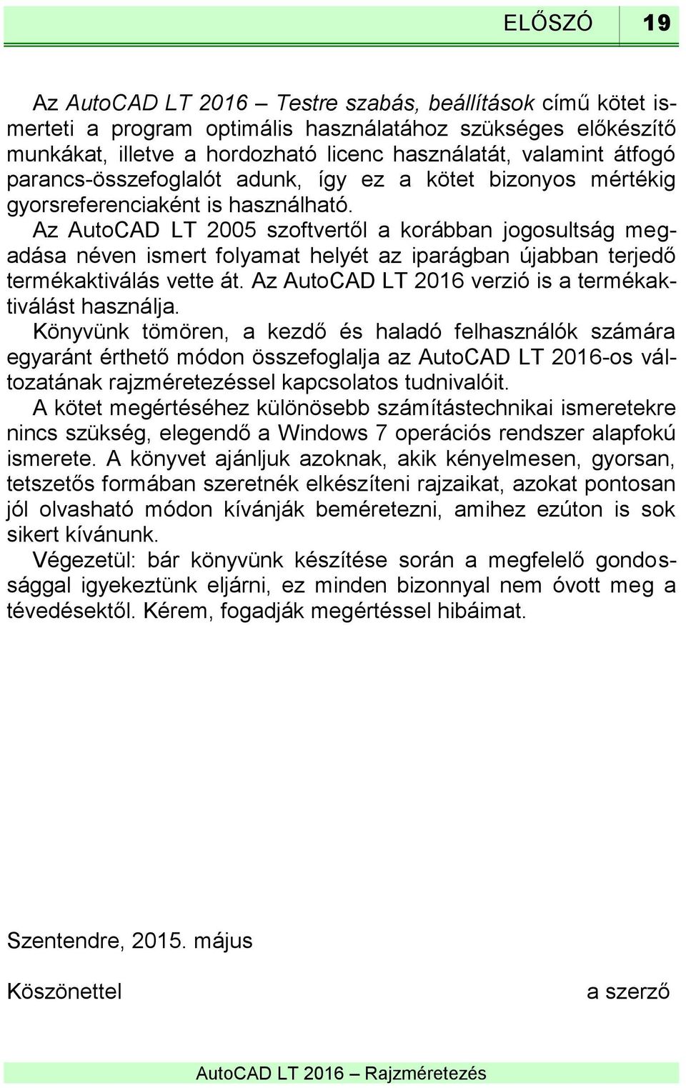 Az AutoCAD LT 2005 szoftvertől a korábban jogosultság megadása néven ismert folyamat helyét az iparágban újabban terjedő termékaktiválás vette át.