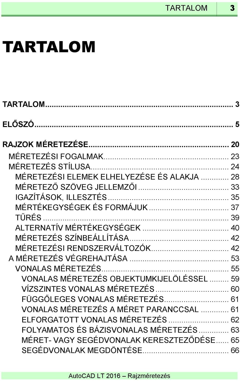 .. 42 MÉRETEZÉSI RENDSZERVÁLTOZÓK... 42 A MÉRETEZÉS VÉGREHAJTÁSA... 53 VONALAS MÉRETEZÉS... 55 VONALAS MÉRETEZÉS OBJEKTUMKIJELÖLÉSSEL... 59 VÍZSZINTES VONALAS MÉRETEZÉS.