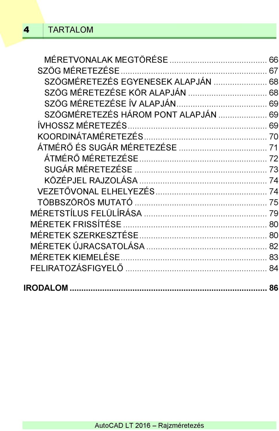 .. 70 ÁTMÉRŐ ÉS SUGÁR MÉRETEZÉSE... 71 ÁTMÉRŐ MÉRETEZÉSE... 72 SUGÁR MÉRETEZÉSE... 73 KÖZÉPJEL RAJZOLÁSA... 74 VEZETŐVONAL ELHELYEZÉS.