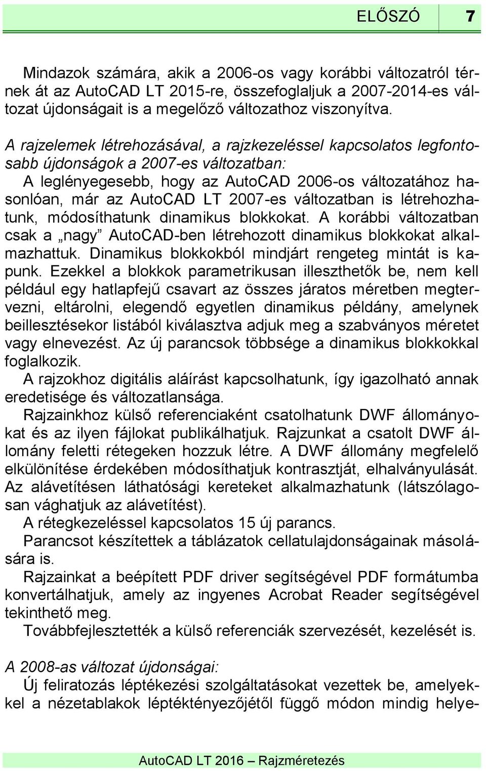 változatban is létrehozhatunk, módosíthatunk dinamikus blokkokat. A korábbi változatban csak a nagy AutoCAD-ben létrehozott dinamikus blokkokat alkalmazhattuk.