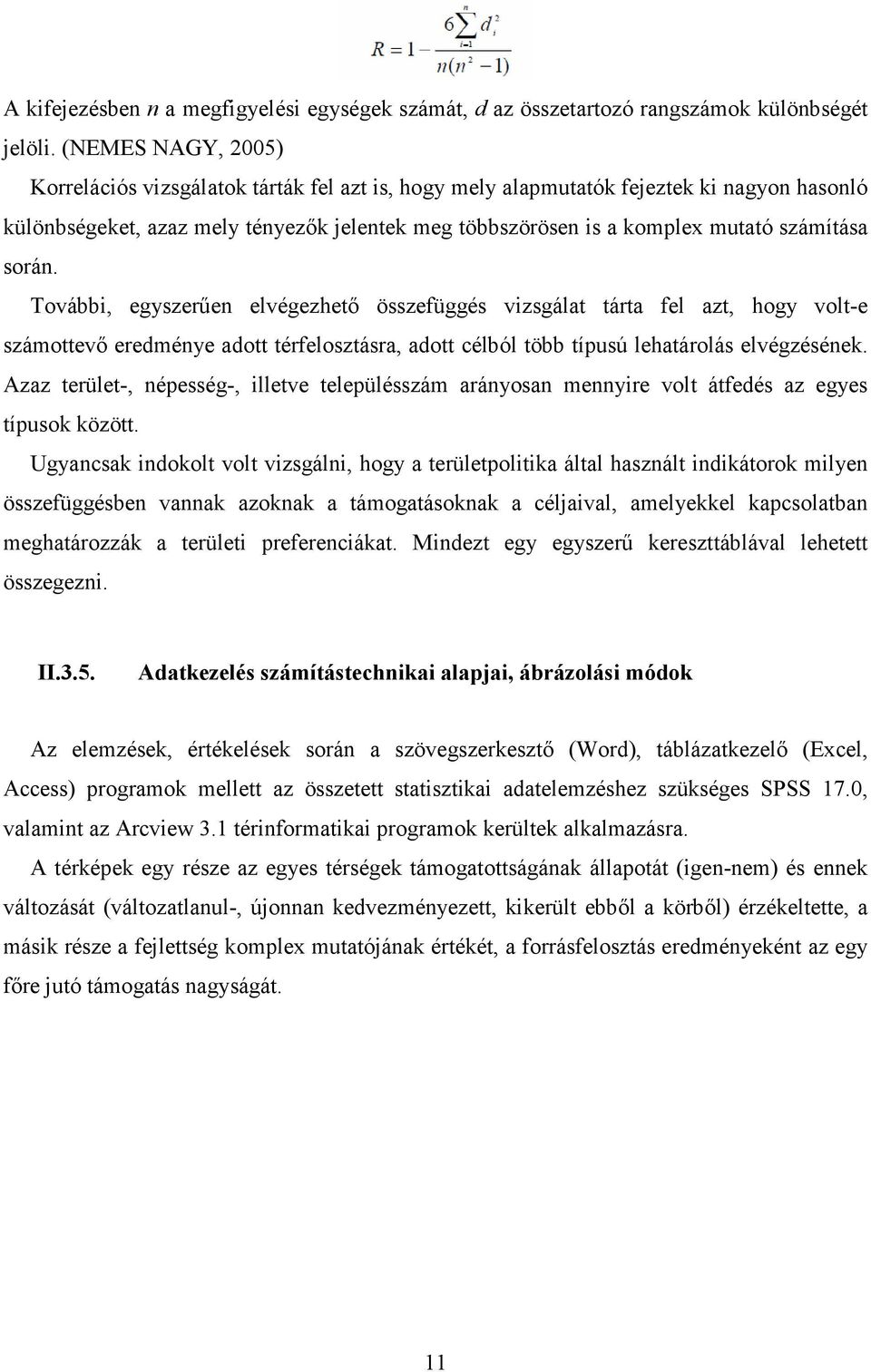 számítása során. További, egyszerően elvégezhetı összefüggés vizsgálat tárta fel azt, hogy volt-e számottevı eredménye adott térfelosztásra, adott célból több típusú lehatárolás elvégzésének.