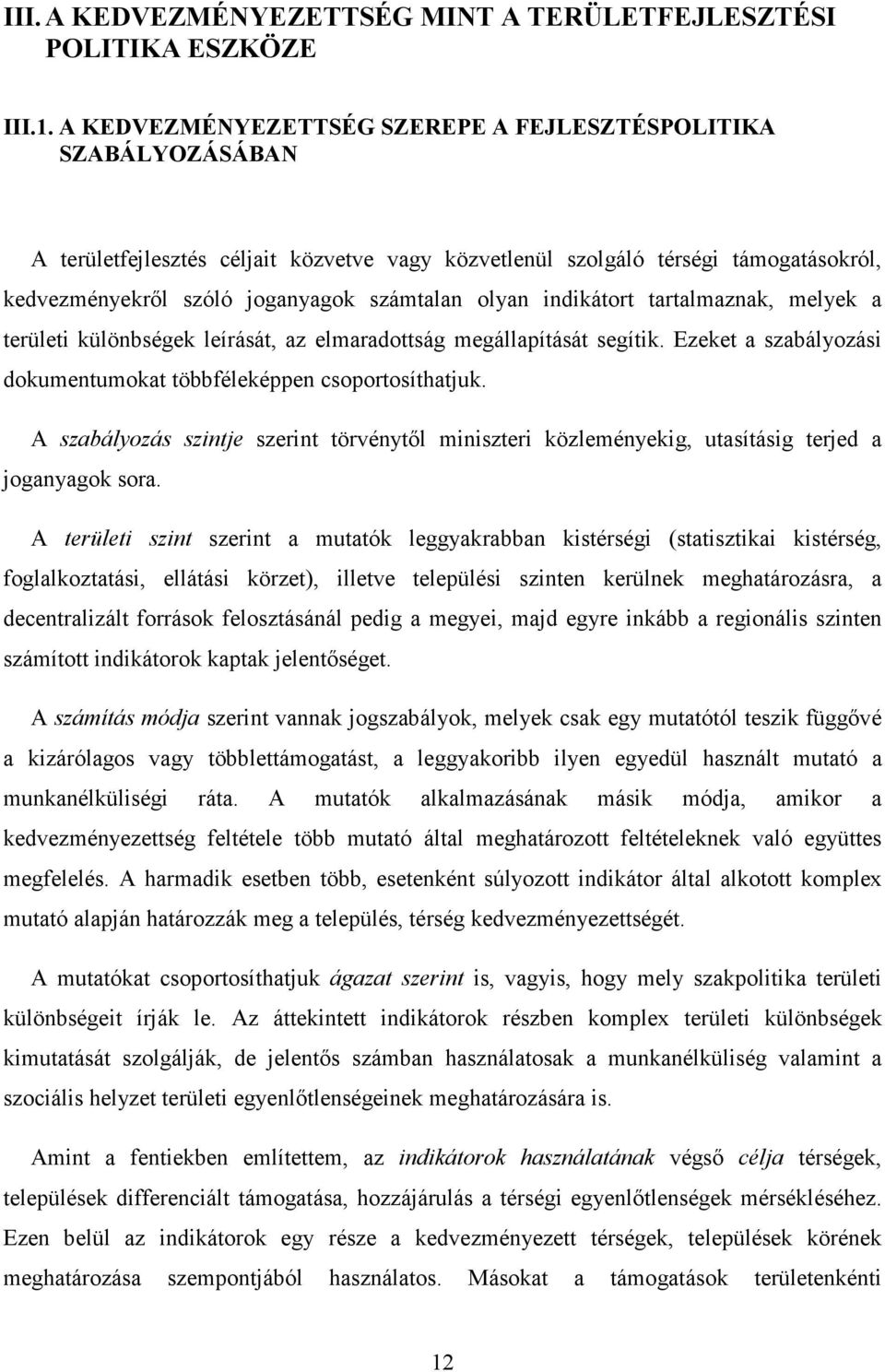 olyan indikátort tartalmaznak, melyek a területi különbségek leírását, az elmaradottság megállapítását segítik. Ezeket a szabályozási dokumentumokat többféleképpen csoportosíthatjuk.