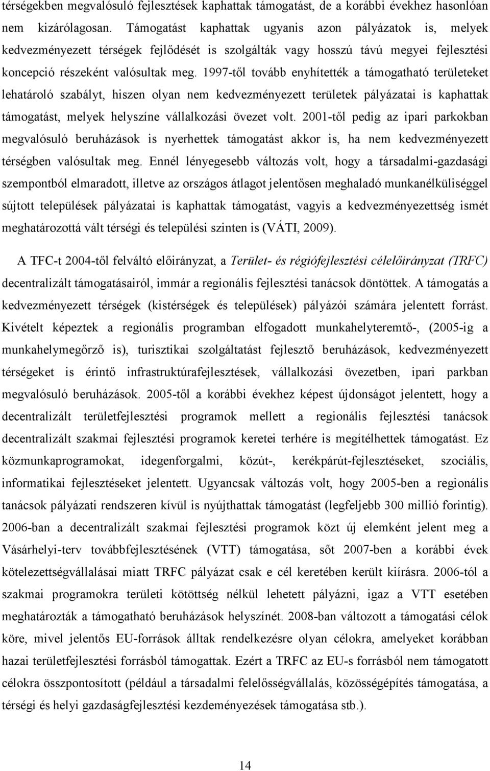 1997-tıl tovább enyhítették a támogatható területeket lehatároló szabályt, hiszen olyan nem kedvezményezett területek pályázatai is kaphattak támogatást, melyek helyszíne vállalkozási övezet volt.