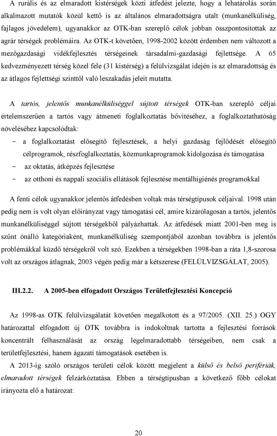 Az OTK-t követıen, 1998-2002 között érdemben nem változott a mezıgazdasági vidékfejlesztés térségeinek társadalmi-gazdasági fejlettsége.