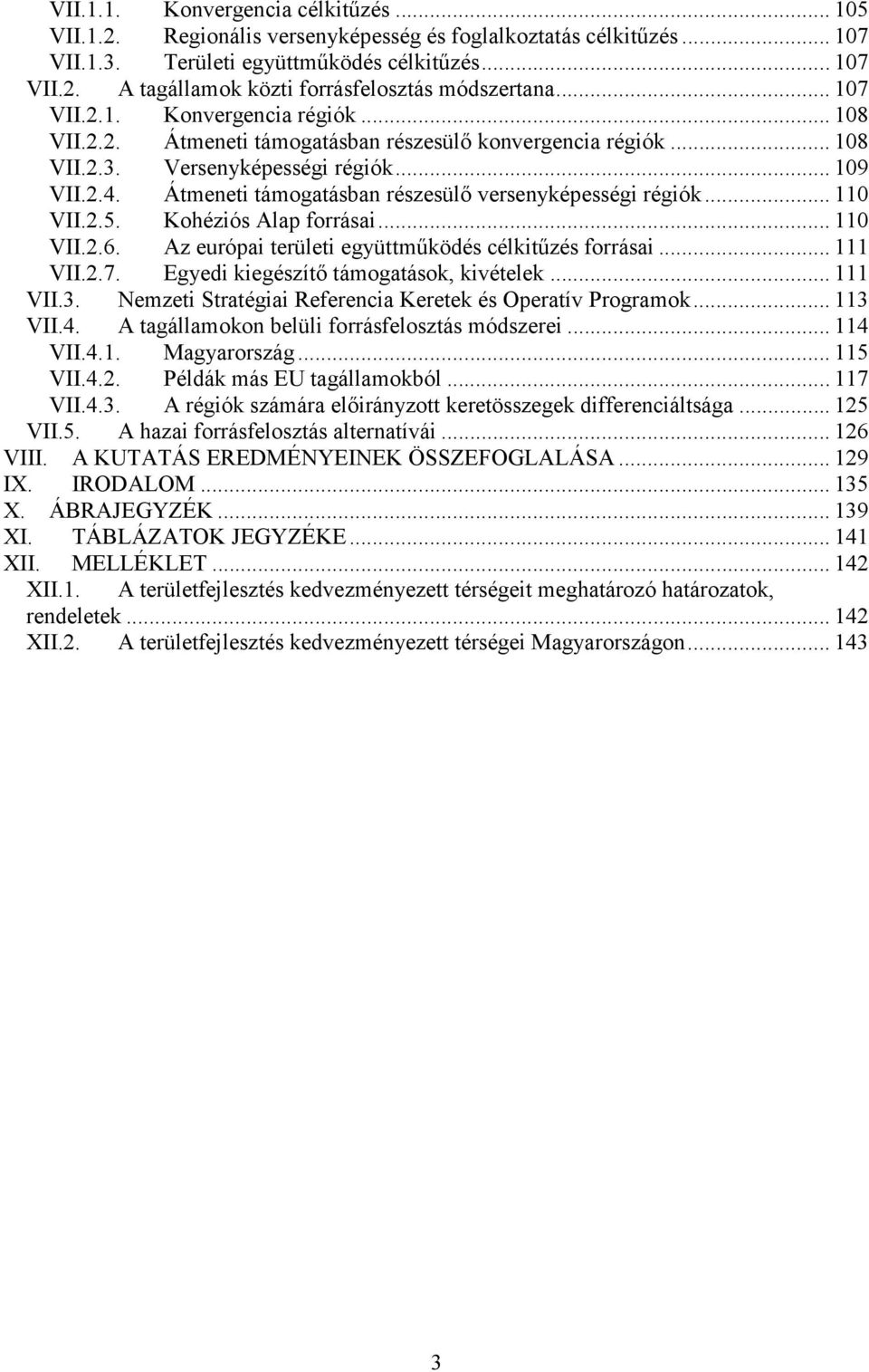 Átmeneti támogatásban részesülı versenyképességi régiók... 110 VII.2.5. Kohéziós Alap forrásai... 110 VII.2.6. Az európai területi együttmőködés célkitőzés forrásai... 111 VII.2.7.