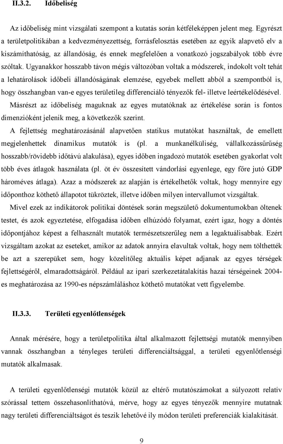 Ugyanakkor hosszabb távon mégis változóban voltak a módszerek, indokolt volt tehát a lehatárolások idıbeli állandóságának elemzése, egyebek mellett abból a szempontból is, hogy összhangban van-e