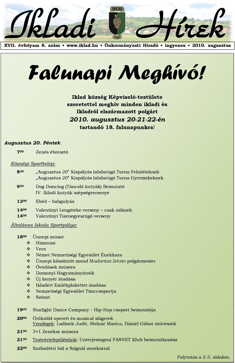 Péntek 7 00 Zenés ébresztő Községi Sporttelep: 8 30 Augusztus 20 Kispályás labdarúgó Torna Felnőtteknek Augusztus 20 Kispályás labdarúgó Torna Gyermekeknek 9 30 Dog Dancing (Táncoló kutyák) Bemutató