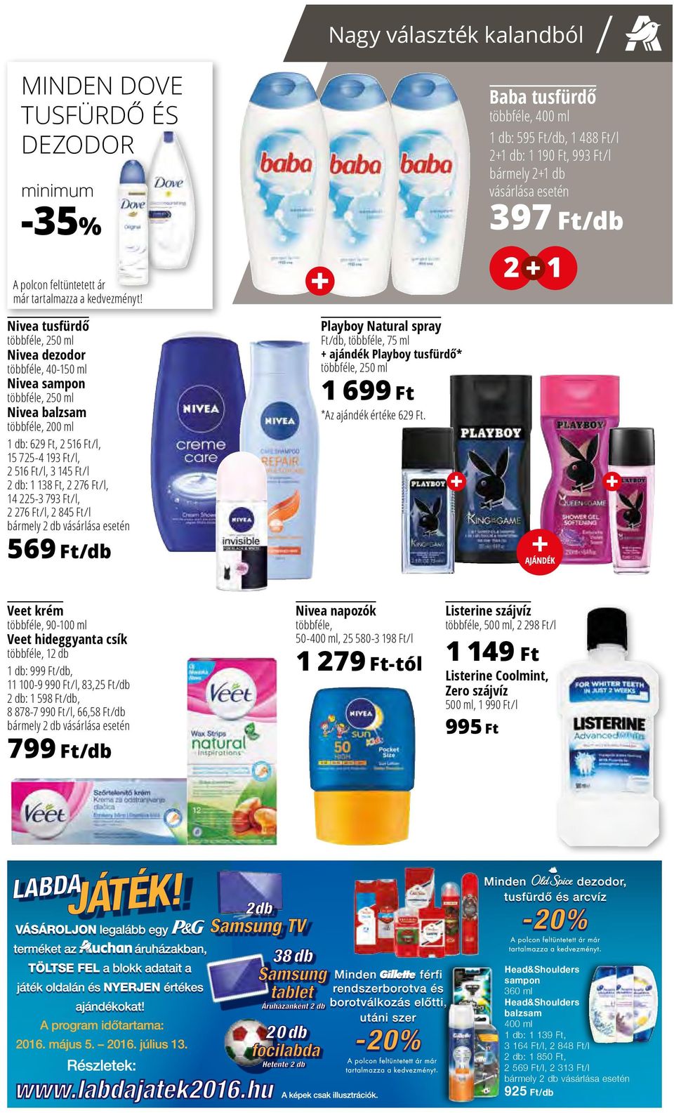 Nivea tusfürdő többféle, 250 ml Nivea dezodor többféle, 40-150 ml Nivea sampon többféle, 250 ml Nivea balzsam többféle, 200 ml 1 db: 629 Ft, 2 516 Ft/l, 15 725-4 193 Ft/l, 2 516 Ft/l, 3 145 Ft/l 2