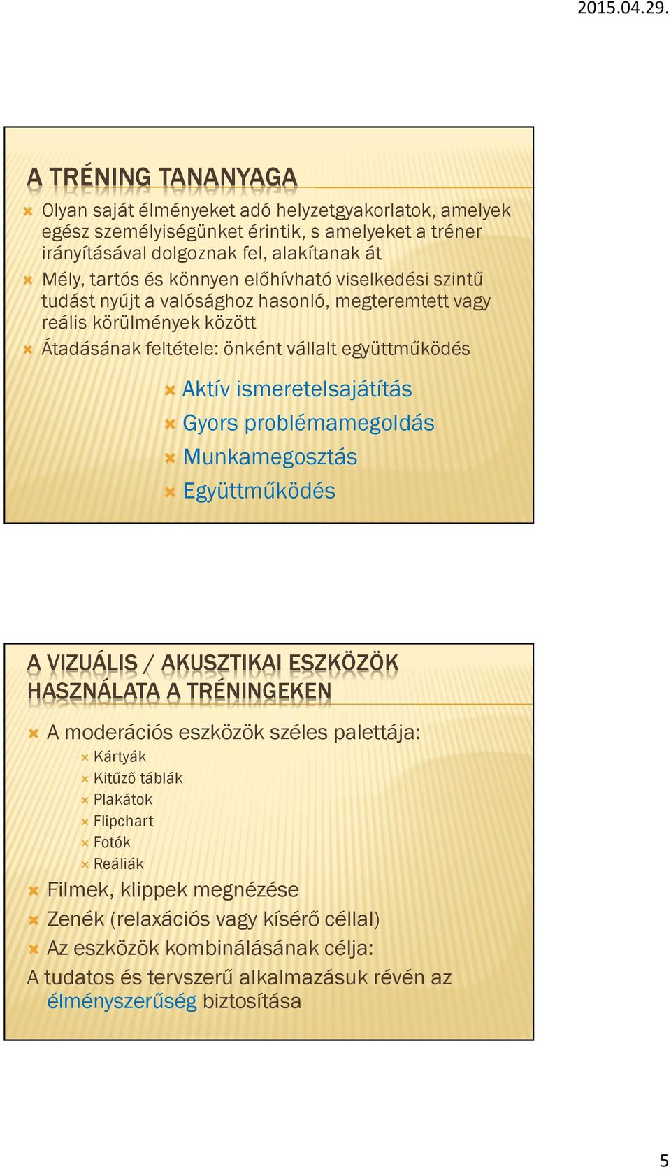 ismeretelsajátítás Gyors problémamegoldás Munkamegosztás Együttműködés A VIZUÁLIS / AKUSZTIKAI ESZKÖZÖK HASZNÁLATA A TRÉNINGEKEN A moderációs eszközök széles palettája: Kártyák Kitűző