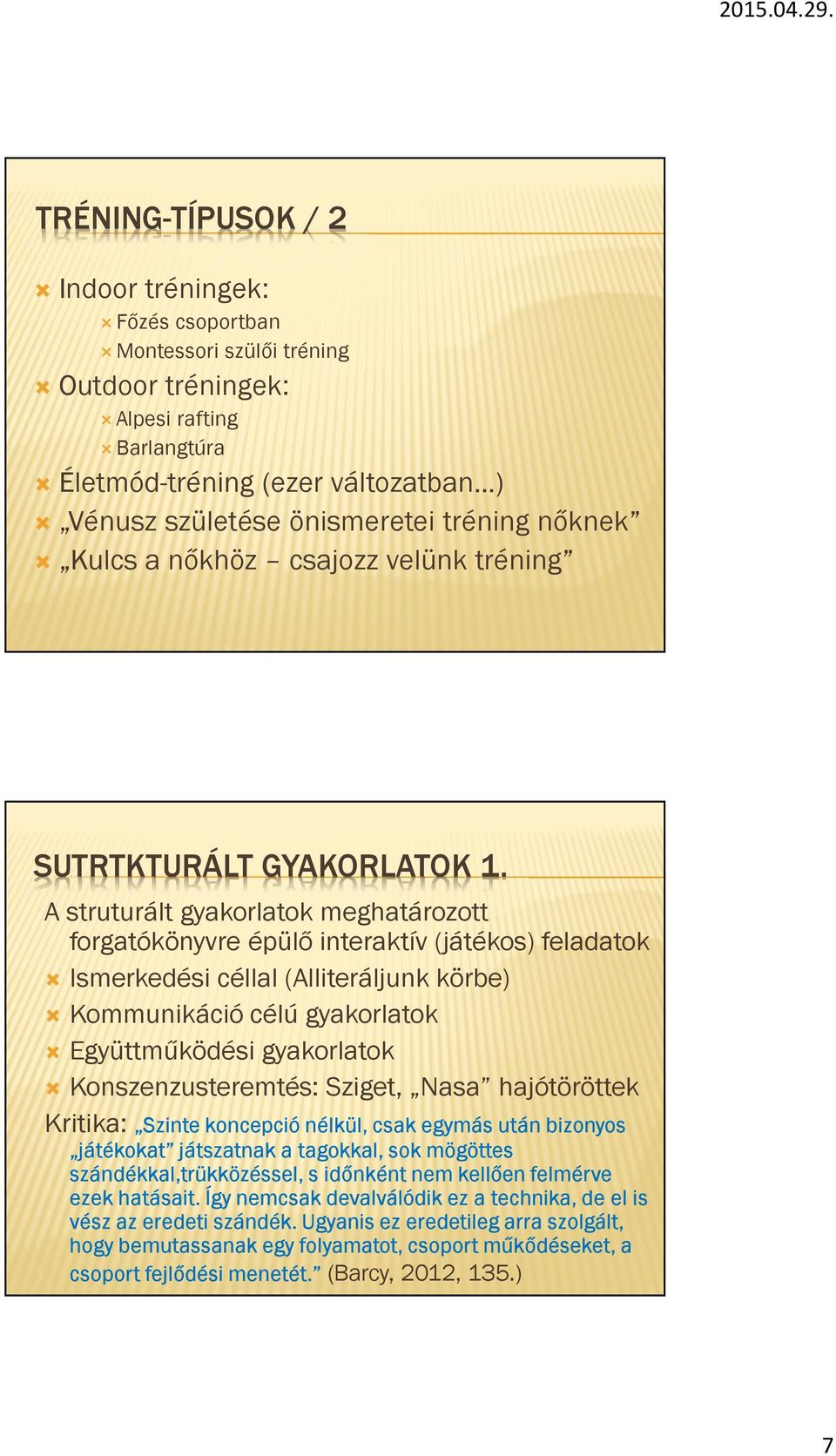 A struturált gyakorlatok meghatározott forgatókönyvre épülő interaktív (játékos) feladatok Ismerkedési céllal (Alliteráljunk körbe) Kommunikáció célú gyakorlatok Együttműködési gyakorlatok