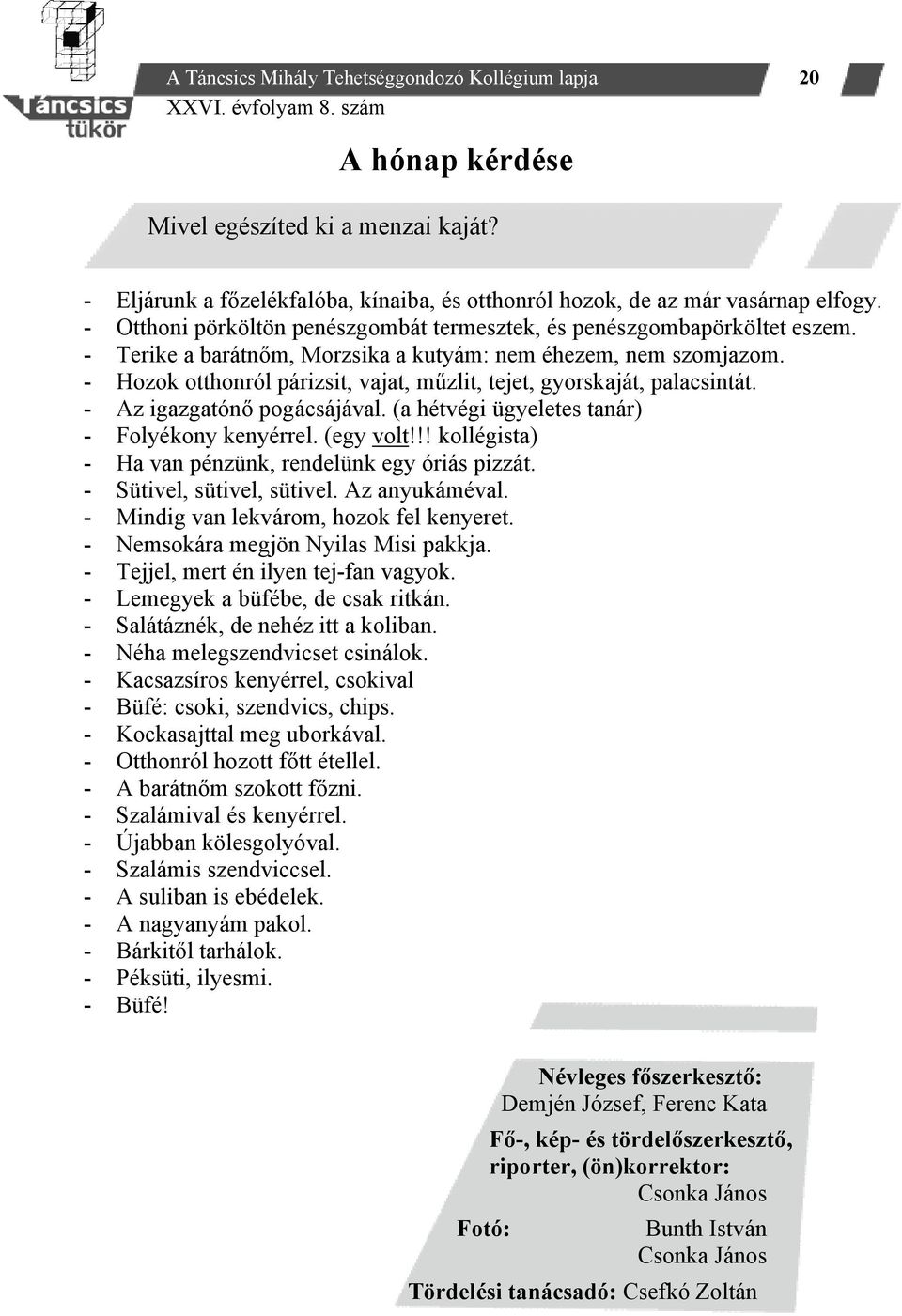 - Hozok otthonról párizsit, vajat, műzlit, tejet, gyorskaját, palacsintát. - Az igazgatónő pogácsájával. (a hétvégi ügyeletes tanár) - Folyékony kenyérrel. (egy volt!