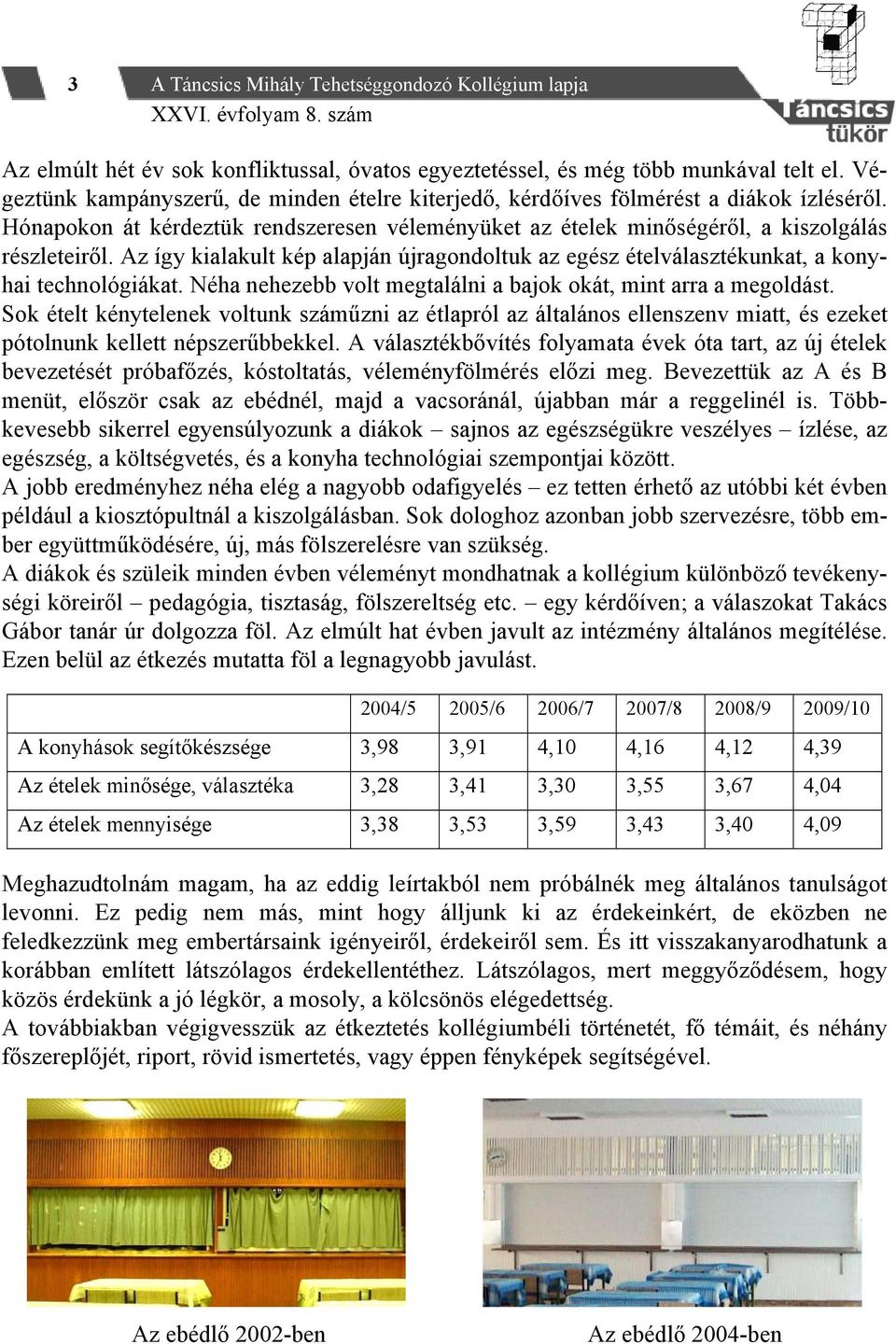 Az így kialakult kép alapján újragondoltuk az egész ételválasztékunkat, a konyhai technológiákat. Néha nehezebb volt megtalálni a bajok okát, mint arra a megoldást.