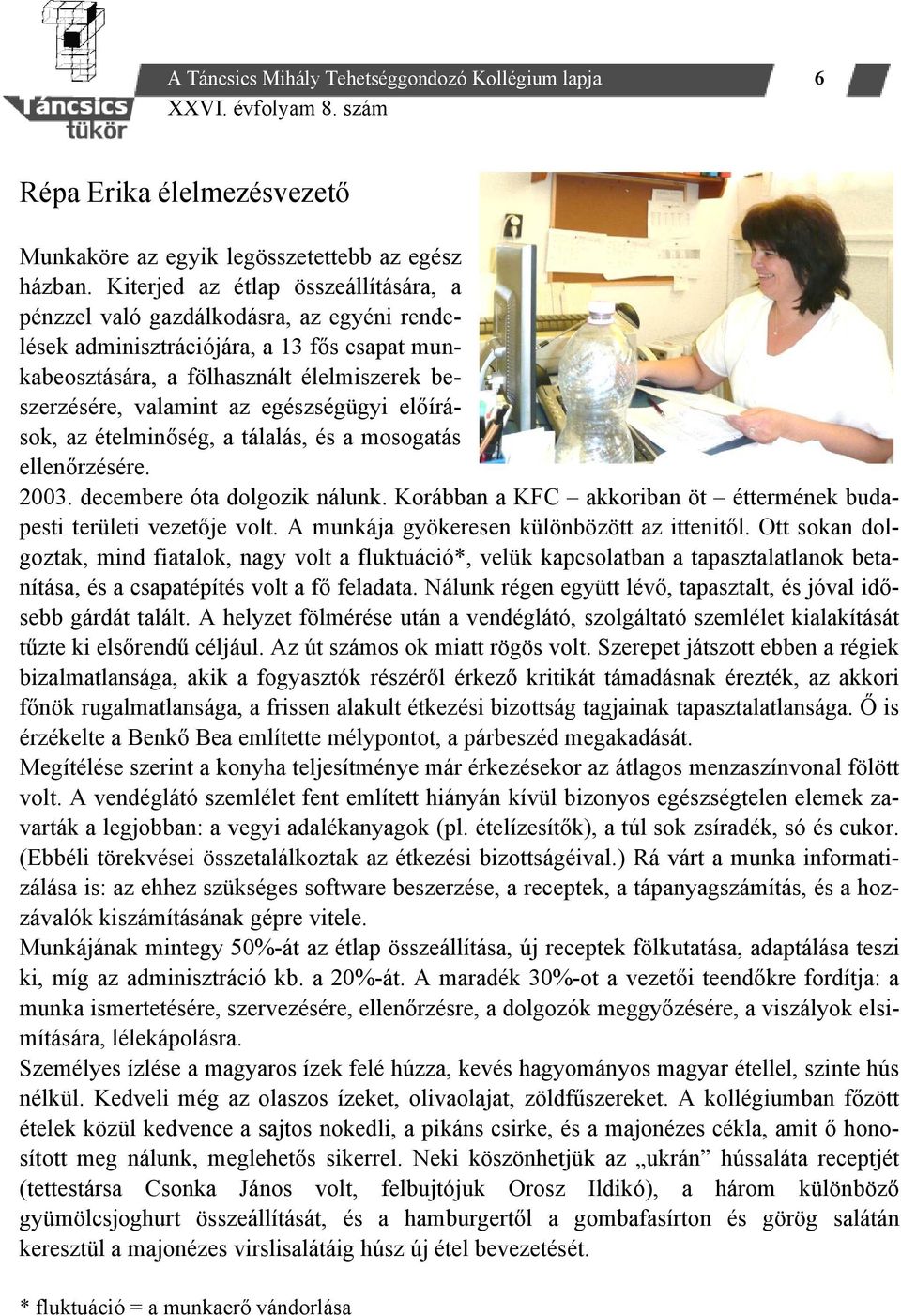 egészségügyi előírások, az ételminőség, a tálalás, és a mosogatás ellenőrzésére. 2003. decembere óta dolgozik nálunk. Korábban a KFC akkoriban öt éttermének budapesti területi vezetője volt.