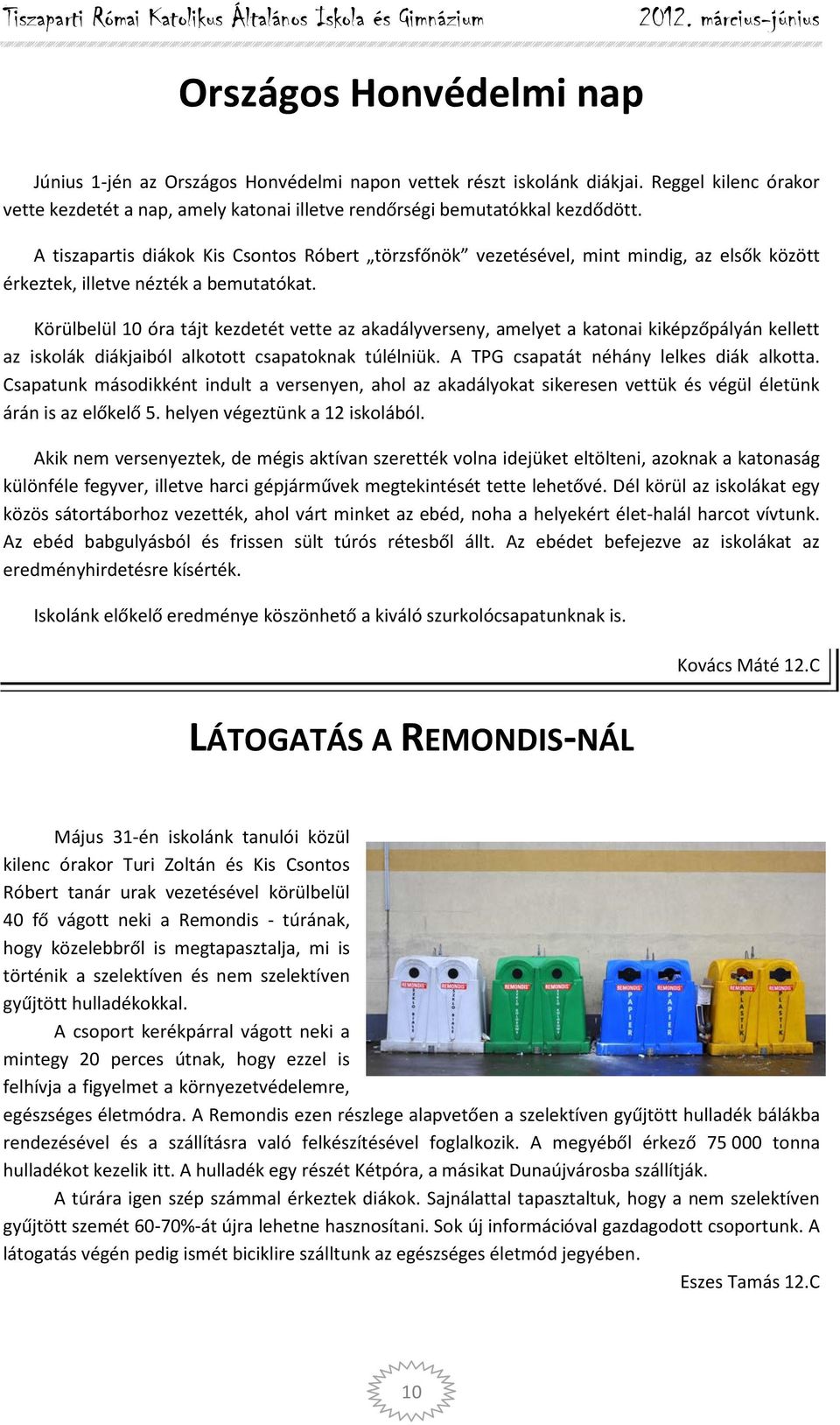 Körülbelül 10 óra tájt kezdetét vette az akadályverseny, amelyet a katonai kiképzőpályán kellett az iskolák diákjaiból alkotott csapatoknak túlélniük. A TPG csapatát néhány lelkes diák alkotta.