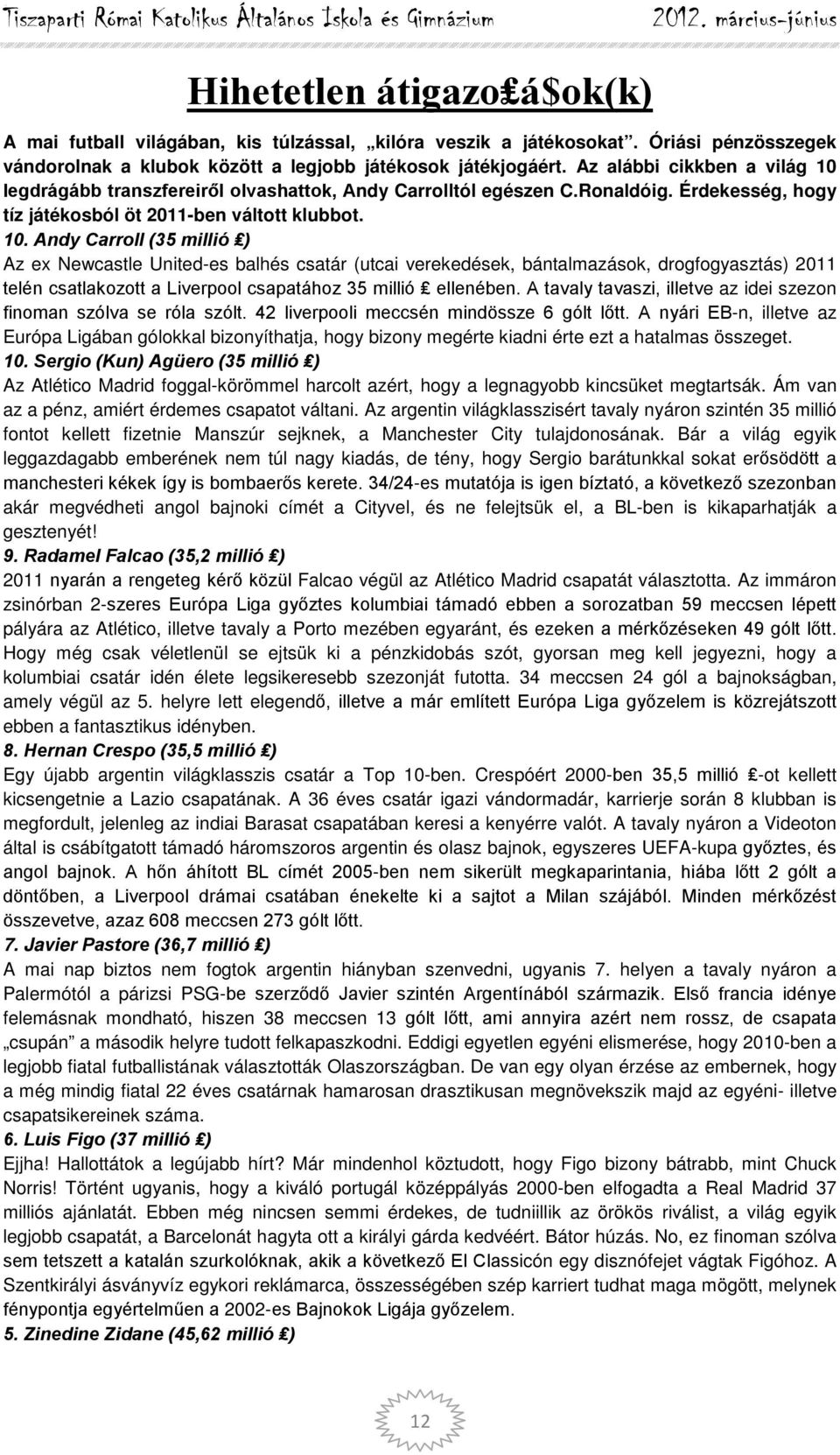 legdrágább transzfereiről olvashattok, Andy Carrolltól egészen C.Ronaldóig. Érdekesség, hogy tíz játékosból öt 2011-ben váltott klubbot. 10.