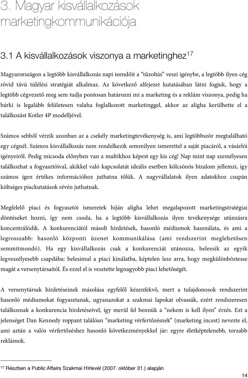 Az következő alfejezet kutatásában látni fogjuk, hogy a legtöbb cégvezető meg sem tudja pontosan határozni mi a marketing és a reklám viszonya, pedig ha bárki is legalább felületesen valaha