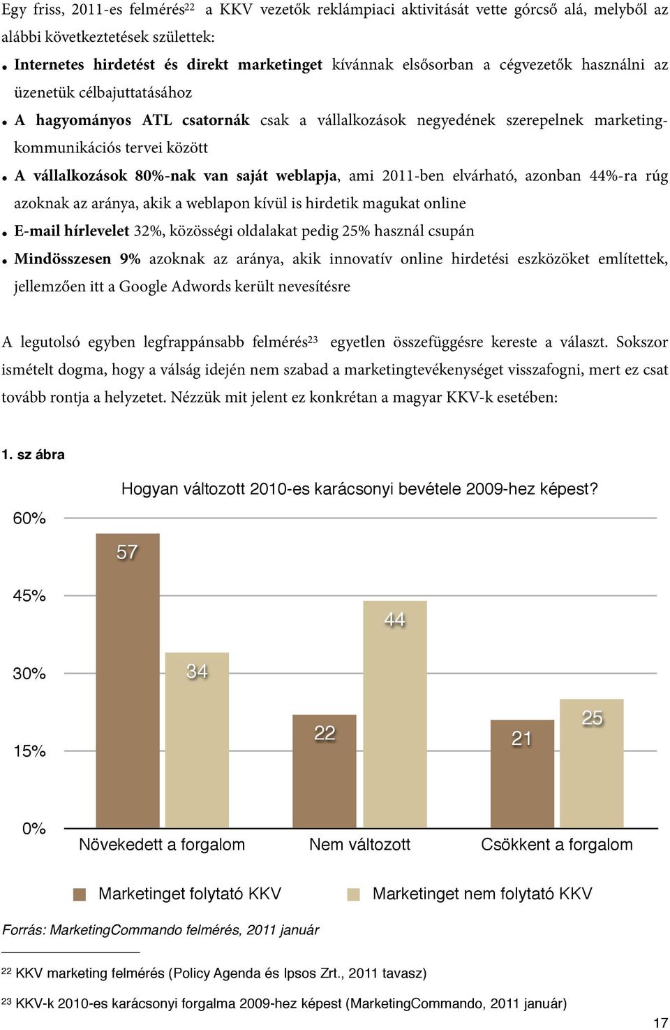 weblapja, ami 2011-ben elvárható, azonban 44%-ra rúg azoknak az aránya, akik a weblapon kívül is hirdetik magukat online E-mail hírlevelet 32%, közösségi oldalakat pedig 25% használ csupán